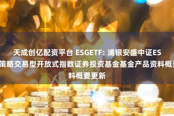 天成创亿配资平台 ESGETF: 浦银安盛中证ESG120策略交易型开放式指数证券投资基金基金产品资料概要更新
